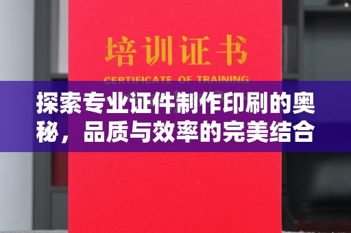 隆昌探索专业证件制作印刷的奥秘，品质与效率的完美结合